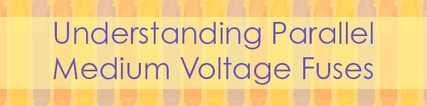 Understanding Parallel Medium Voltage Fuses